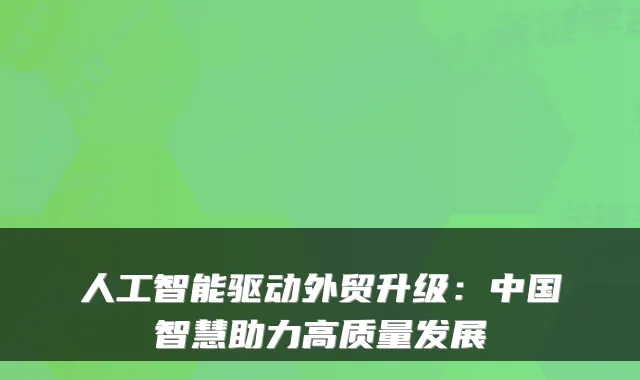 人工智能驱动外贸升级：中国智慧助力高质量发展