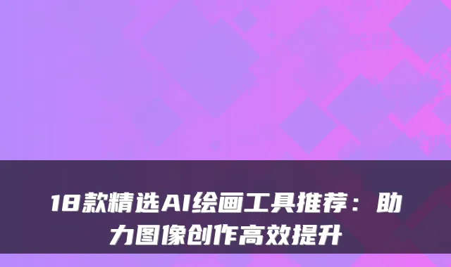 18款精选AI绘画工具推荐：助力图像创作高效提升