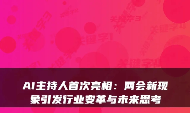 AI主持人首次亮相：两会新现象引发行业变革与未来思考