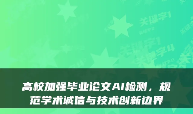 高校加强毕业论文AI检测，规范学术诚信与技术创新边界