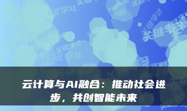 云计算与AI融合：推动社会进步，共创智能未来
